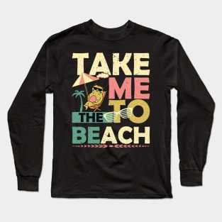 Take Me to the Beach Long Sleeve T-Shirt